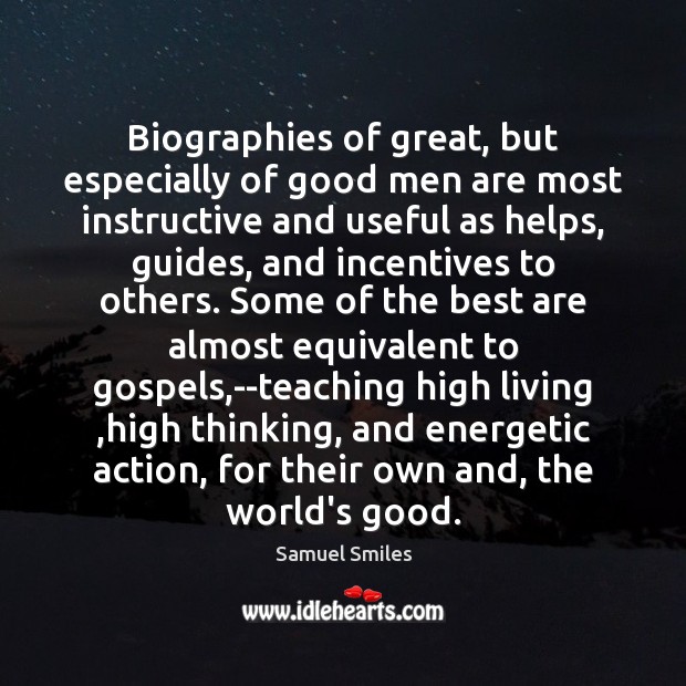 Biographies of great, but especially of good men are most instructive and Samuel Smiles Picture Quote