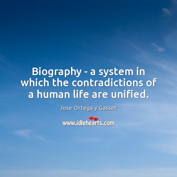 Biography – a system in which the contradictions of a human life are unified. Jose Ortega y Gasset Picture Quote