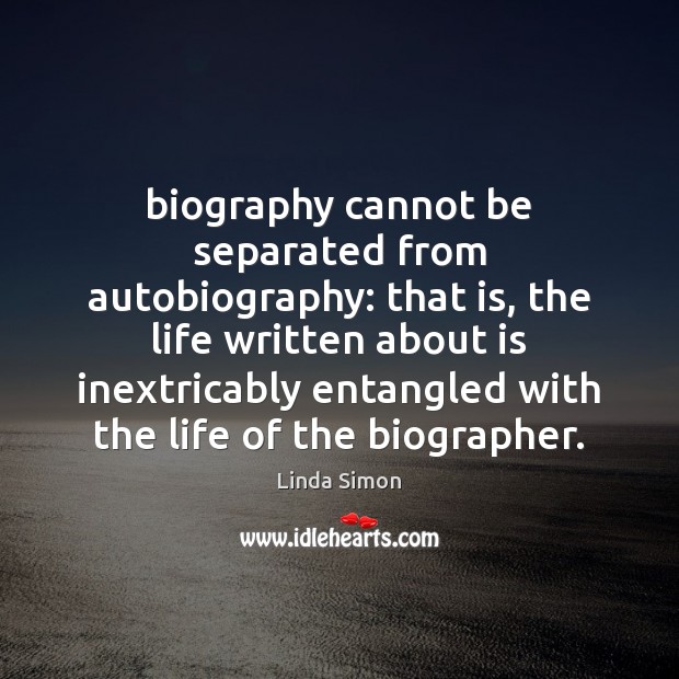 Biography cannot be separated from autobiography: that is, the life written about Image