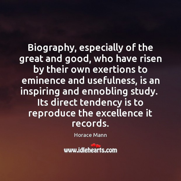 Biography, especially of the great and good, who have risen by their Horace Mann Picture Quote