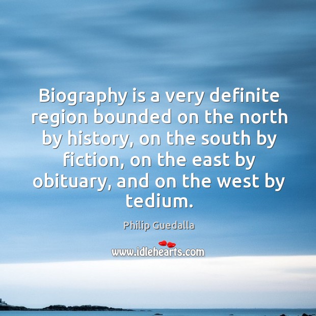 Biography is a very definite region bounded on the north by history Philip Guedalla Picture Quote
