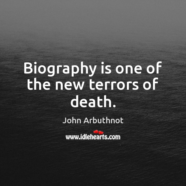 Biography is one of the new terrors of death. John Arbuthnot Picture Quote