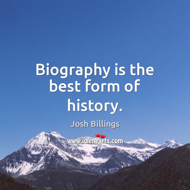 Biography is the best form of history. Josh Billings Picture Quote