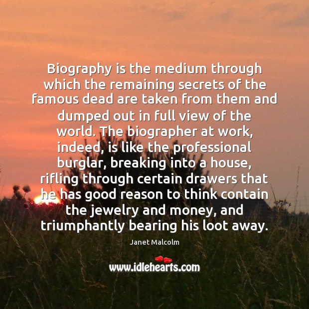Biography is the medium through which the remaining secrets of the famous Janet Malcolm Picture Quote