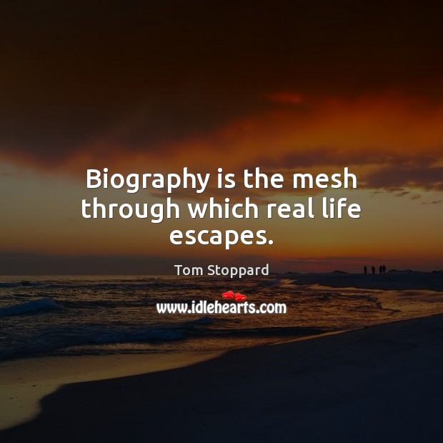 Biography is the mesh through which real life escapes. Tom Stoppard Picture Quote