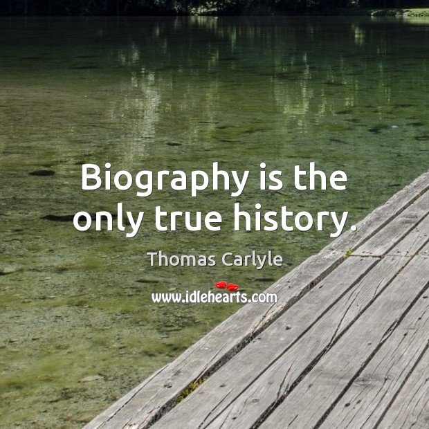 Biography is the only true history. Thomas Carlyle Picture Quote
