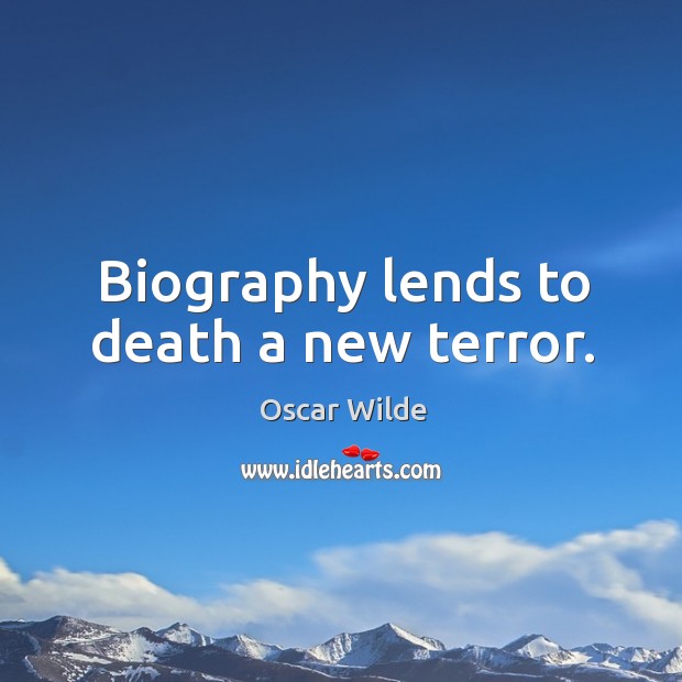 Biography lends to death a new terror. Oscar Wilde Picture Quote