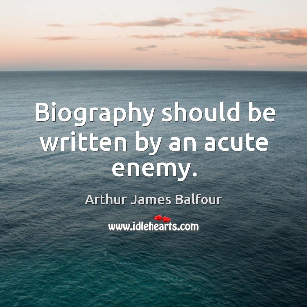 Biography should be written by an acute enemy. Image