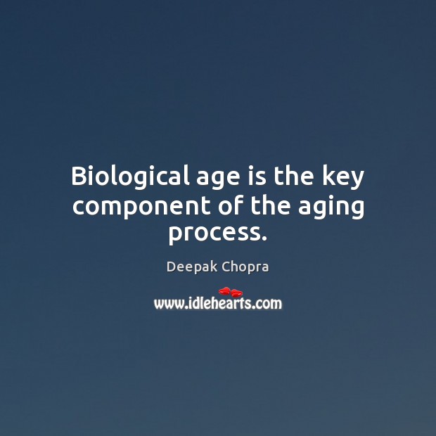 Biological age is the key component of the aging process. Age Quotes Image