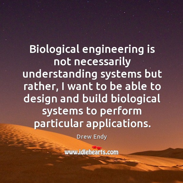 Biological engineering is not necessarily understanding systems but rather Design Quotes Image
