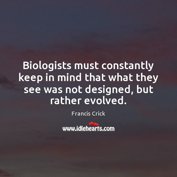 Biologists must constantly keep in mind that what they see was not Francis Crick Picture Quote