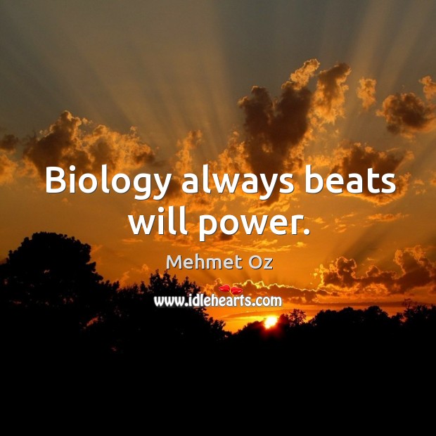 Biology always beats will power. Mehmet Oz Picture Quote