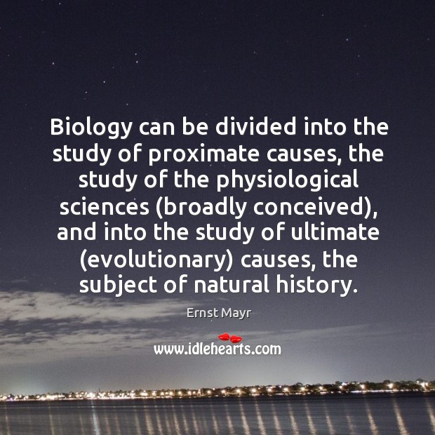 Biology can be divided into the study of proximate causes, the study Ernst Mayr Picture Quote