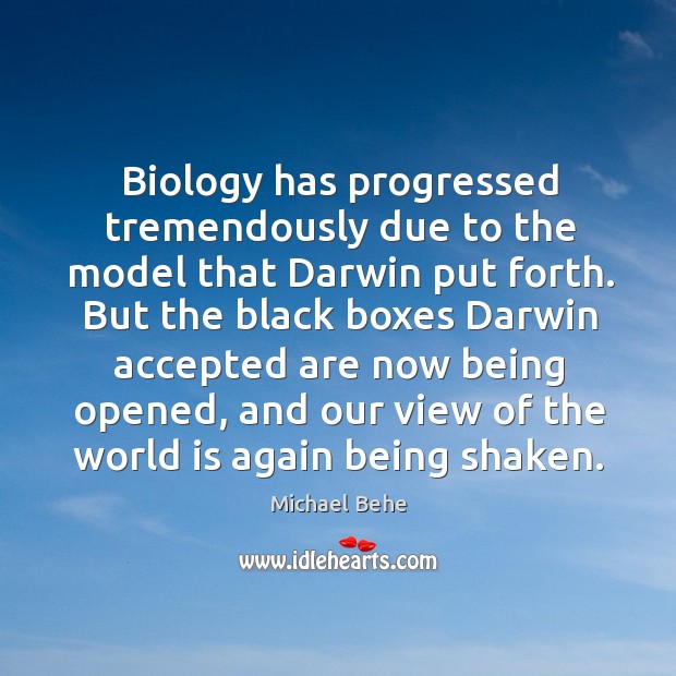 Biology has progressed tremendously due to the model that darwin put forth. Michael Behe Picture Quote