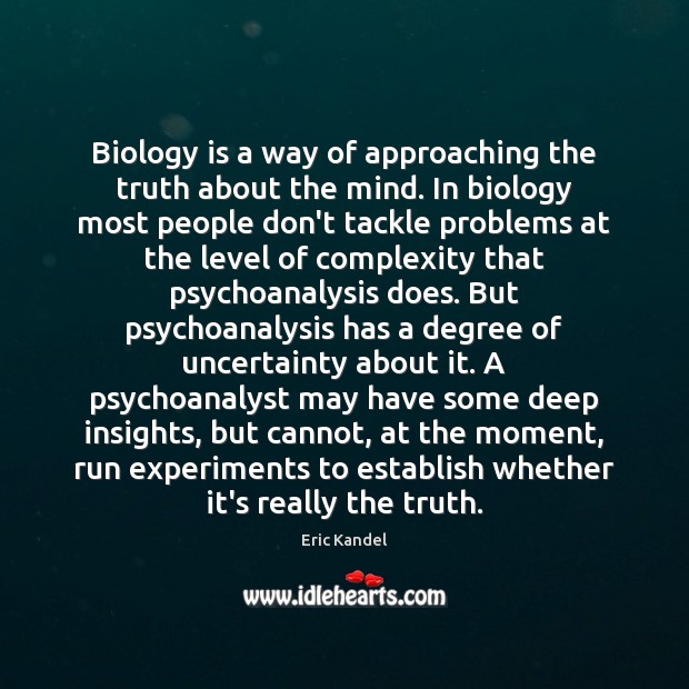 Biology is a way of approaching the truth about the mind. In Eric Kandel Picture Quote