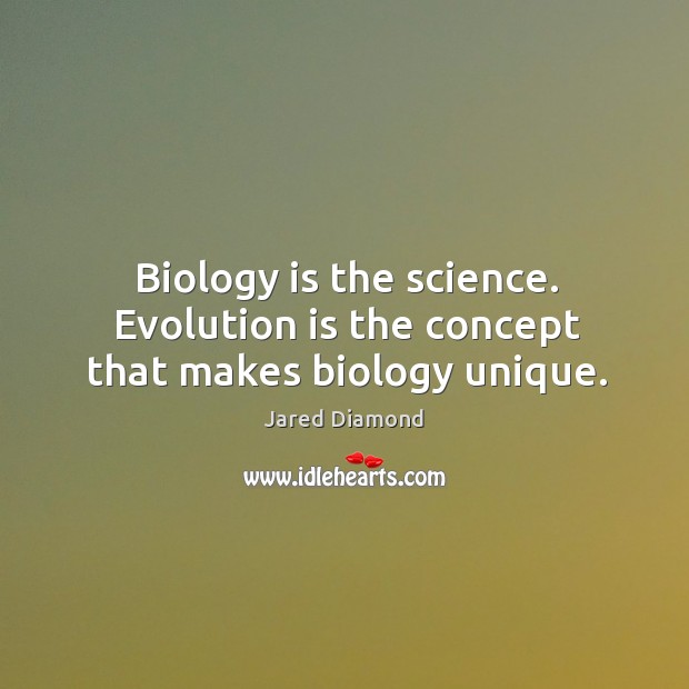 Biology is the science. Evolution is the concept that makes biology unique. Image