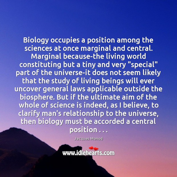 Biology occupies a position among the sciences at once marginal and central. Jacques Monod Picture Quote