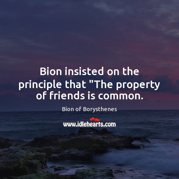 Bion insisted on the principle that “The property of friends is common. Image