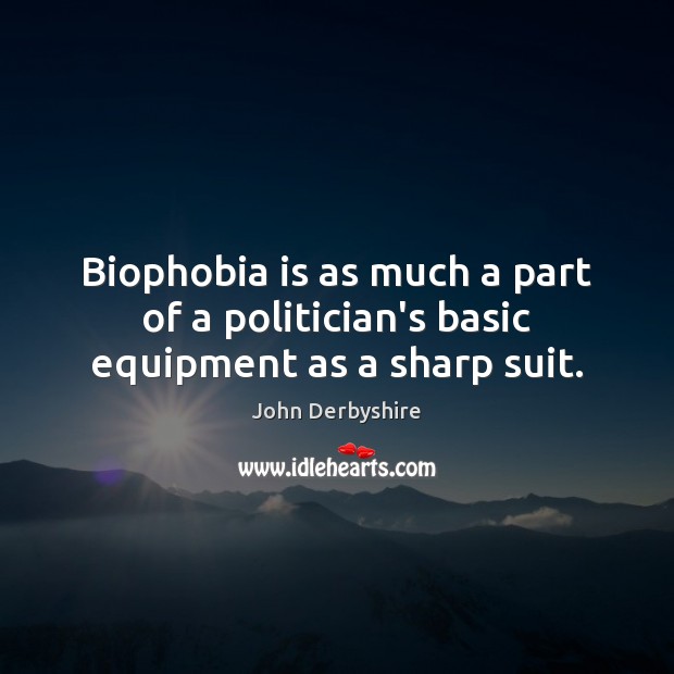 Biophobia is as much a part of a politician’s basic equipment as a sharp suit. Image