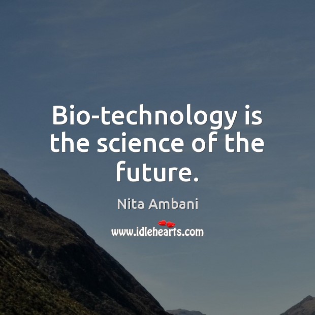 Bio-technology is the science of the future. Technology Quotes Image