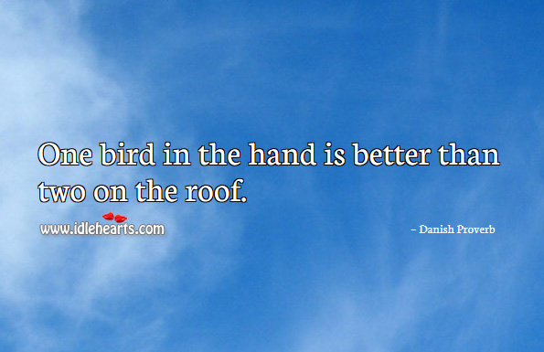 One bird in the hand is better than two on the roof. Danish Proverbs Image