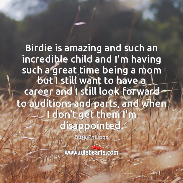 Birdie is amazing and such an incredible child and I’m having such Busy Philipps Picture Quote