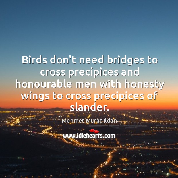 Birds don’t need bridges to cross precipices and honourable men with honesty Mehmet Murat Ildan Picture Quote