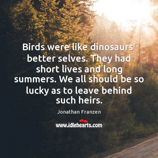 Birds were like dinosaurs’ better selves. They had short lives and long Image