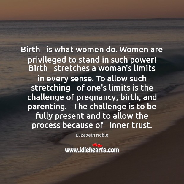 Birth   is what women do. Women are privileged to stand in such Elizabeth Noble Picture Quote