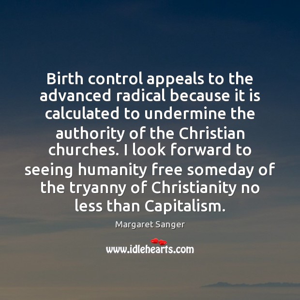 Birth control appeals to the advanced radical because it is calculated to Margaret Sanger Picture Quote