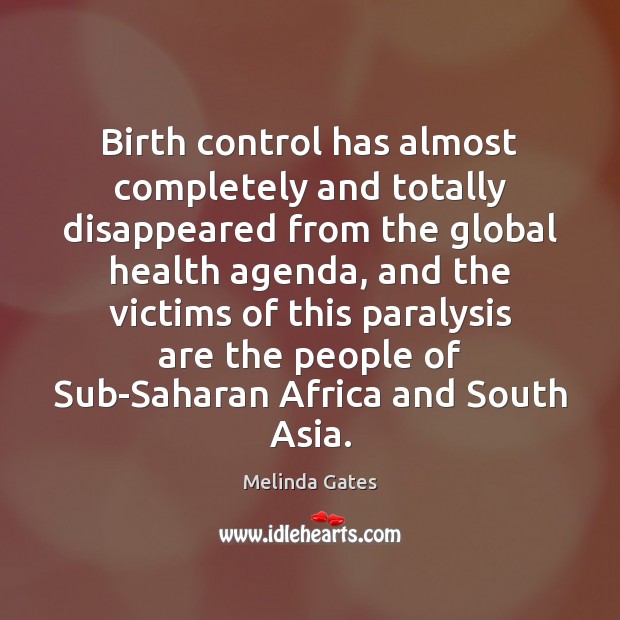 Birth control has almost completely and totally disappeared from the global health Melinda Gates Picture Quote