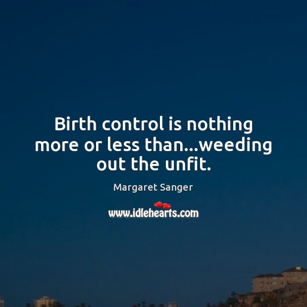 Birth control is nothing more or less than…weeding out the unfit. Image