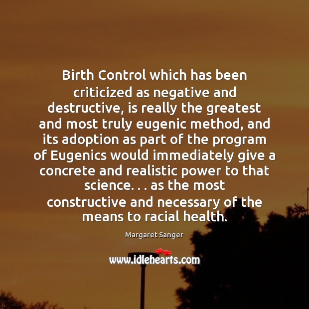 Birth Control which has been criticized as negative and destructive, is really Margaret Sanger Picture Quote