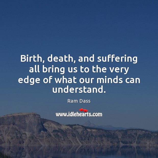 Birth, death, and suffering all bring us to the very edge of Ram Dass Picture Quote