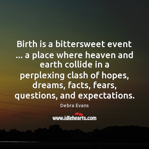 Birth is a bittersweet event … a place where heaven and earth collide Debra Evans Picture Quote