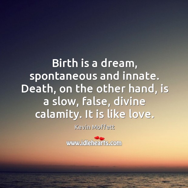 Birth is a dream, spontaneous and innate. Death, on the other hand, Kevin Moffett Picture Quote
