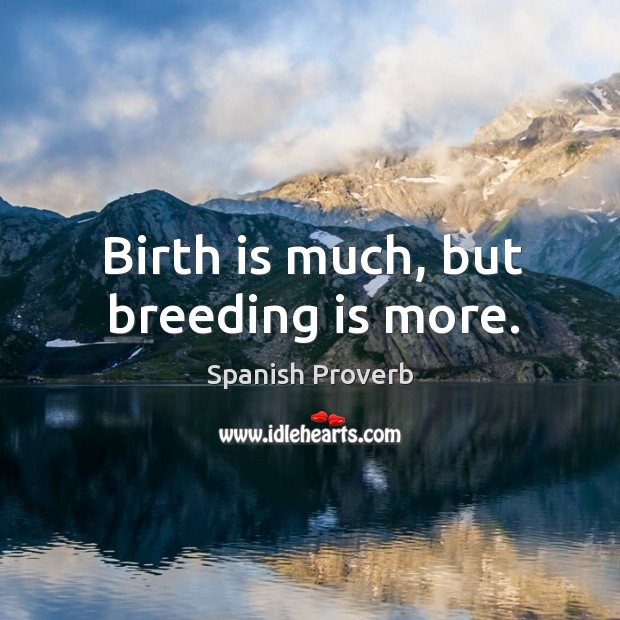 Birth is much, but breeding is more. Image