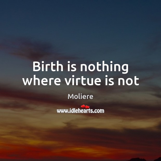 Birth is nothing where virtue is not Image