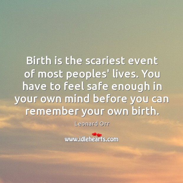 Birth is the scariest event of most peoples’ lives. You have to Leonard Orr Picture Quote