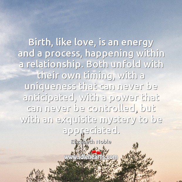 Birth, like love, is an energy and a process, happening within a Elizabeth Noble Picture Quote