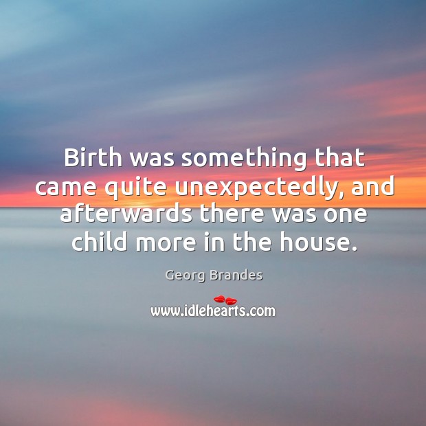 Birth was something that came quite unexpectedly, and afterwards there was one child more in the house. Image
