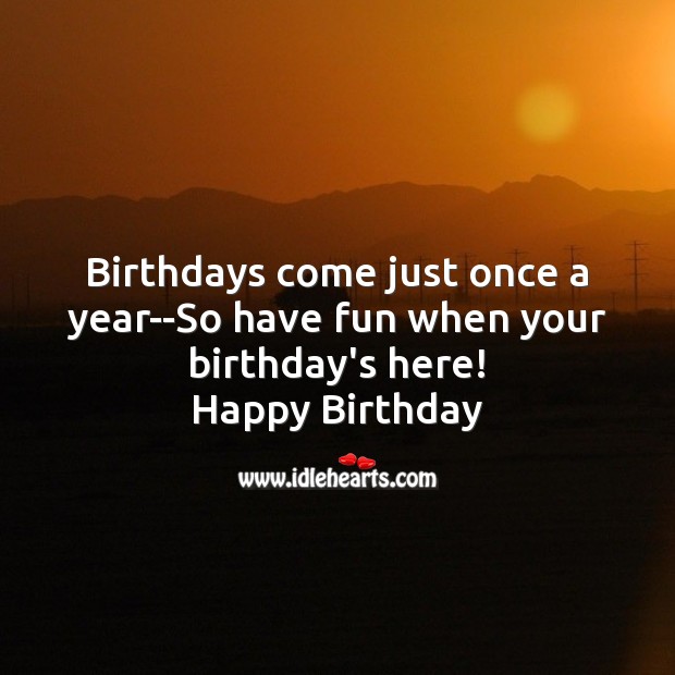 Birthdays come just once a year Image