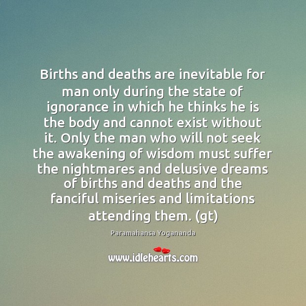 Births and deaths are inevitable for man only during the state of Paramahansa Yogananda Picture Quote