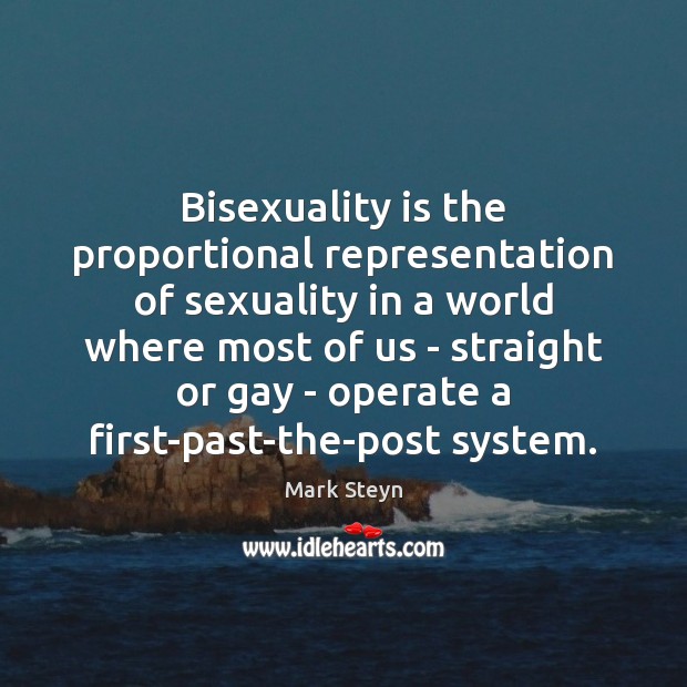 Bisexuality is the proportional representation of sexuality in a world where most Mark Steyn Picture Quote