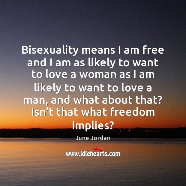 Bisexuality means I am free and I am as likely to want June Jordan Picture Quote