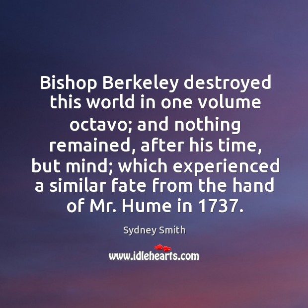 Bishop berkeley destroyed this world in one volume octavo; Sydney Smith Picture Quote