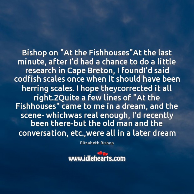 Bishop on “At the Fishhouses”At the last minute, after I’d had Elizabeth Bishop Picture Quote