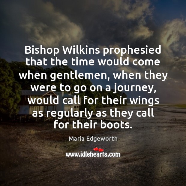 Bishop Wilkins prophesied that the time would come when gentlemen, when they Image