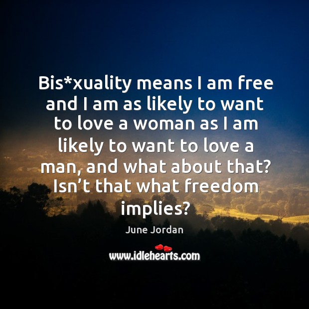 Bis*xuality means I am free and I am as likely to want to love a woman as I am Image