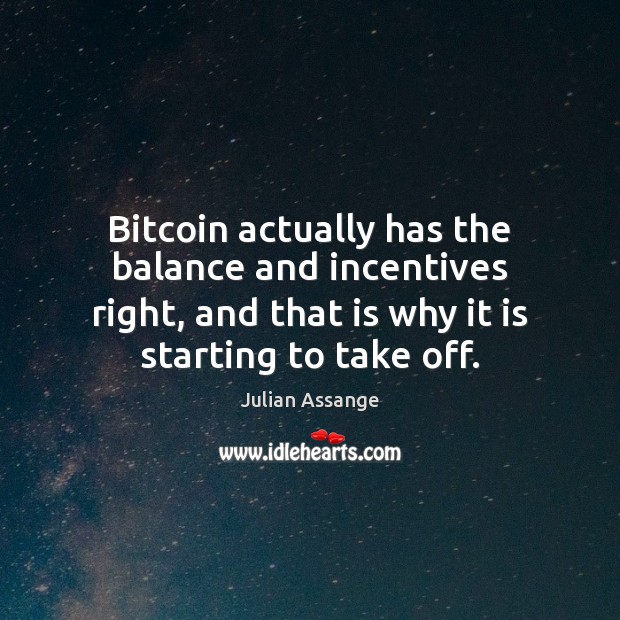 Bitcoin actually has the balance and incentives right, and that is why Julian Assange Picture Quote